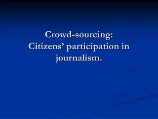 Crowd-sourcing: Citizens’ participation in journalism.