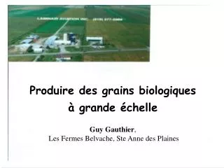 Produire des grains biologiques à grande échelle Guy Gauthier , Les Fermes Belvache, Ste Anne des Plaines