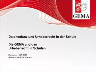 Datenschutz und Urheberrecht in der Schule Die GEMA und das Urheberrecht in Schulen Esslingen, 14.07.2008 Referent: Mar