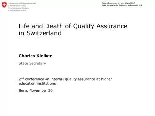 Life and Death of Quality Assurance in Switzerland Charles Kleiber State Secretary