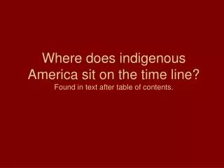 Where does indigenous America sit on the time line? Found in text after table of contents.
