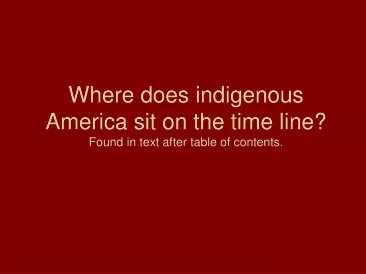 where does indigenous america sit on the time line found in text after table of contents
