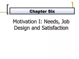 Motivation I: Needs, Job Design and Satisfaction