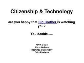 Citizenship &amp; Technology are you happy that Big Brother is watching you? You decide….. Kevin Doyle Chris Wallace