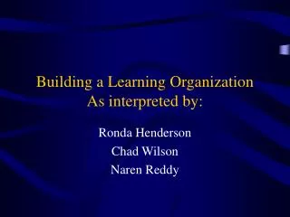 Building a Learning Organization As interpreted by: