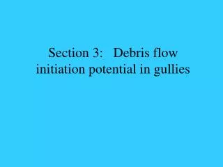 Section 3: Debris flow initiation potential in gullies