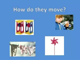 How do they move?