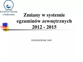 Zmiany w systemie egzaminów zewnętrznych 2012 - 2015