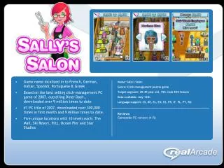 Name: Sally's Salon	 Genre: Click-management puzzle game Target segment: 20-40 year old, 15% male 85% female Date avail
