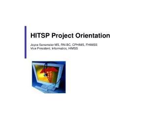 HITSP Project Orientation Joyce Sensmeier MS, RN-BC, CPHIMS, FHIMSS Vice President, Informatics, HIMSS
