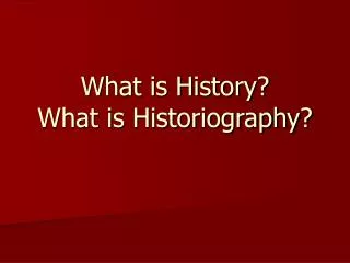 What is History? What is Historiography?