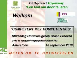 ‘COMPETENT MET COMPETENTIES’ Studiedag Ontwikkelgroep Groen Proeven Cees de Jong (adviesgroep BVE Groen CPS)