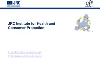 JRC Institute for Health and Consumer Protection http://ihcp.jrc.ec.europa.eu/ http://www.jrc.ec.europa.eu/