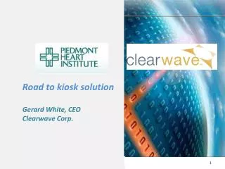 Road to kiosk solution Gerard White, CEO Clearwave Corp.