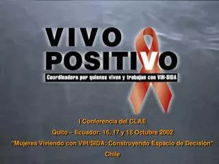 I Conferencia del CLAE Quito – Ecuador: 16, 17 y 18 Octubre 2002 “Mujeres Viviendo con VIH/SIDA ; Construyendo Espacio d