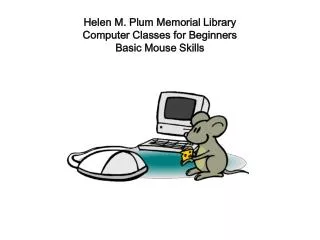 Helen M. Plum Memorial Library Computer Classes for Beginners Basic Mouse Skills