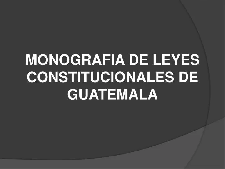 monografia de leyes constitucionales de guatemala