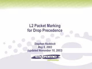 L2 Packet Marking for Drop Precedence Stephen Haddock May 6, 2003 (updated November 10, 2003)