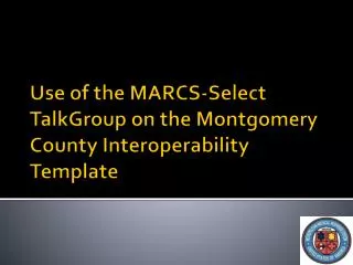 Use of the MARCS-Select TalkGroup on the Montgomery County Interoperability Template