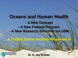 Oceans and Human Health - A New Concept - A New Federal Program - A New Research Direction for USM A COSEE Online Instit