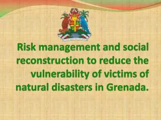Risk management and social reconstruction to reduce the vulnerability of victims of natural disasters in Grenada.
