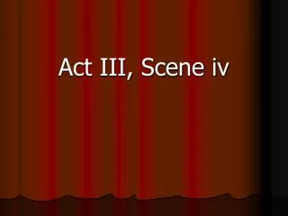 Act III, Scene iv