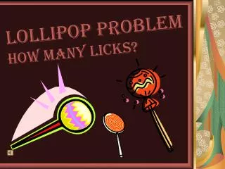 Lollipop Problem How many Licks?