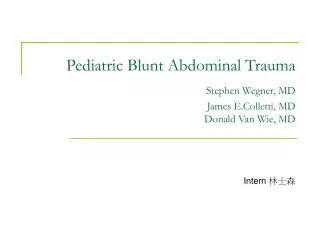 Pediatric Blunt Abdominal Trauma Stephen Wegner, MD James E.Colletti, MD Donald Van Wie, MD