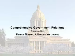 Comprehensive Government Relations Presented by: Denny Eliason, Alliances Northwest