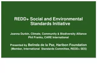 REDD+ Social and Environmental Standards Initiative Joanna Durbin, Climate, Community &amp; Biodiversity Alliance Phil F