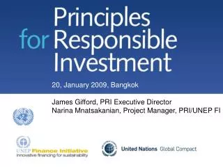 20, January 2009, Bangkok James Gifford, PRI Executive Director Narina Mnatsakanian, Project Manager, PRI/UNEP FI