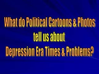 What do Political Cartoons &amp; Photos tell us about Depression Era Times &amp; Problems?