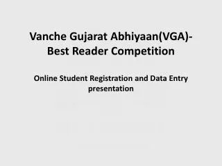 Vanche Gujarat Abhiyaan (VGA)- Best Reader Competition Online Student Registration and Data Entry presentation