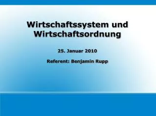 Wirtschaftssystem und Wirtschaftsordnung 25. Januar 2010 Referent: Benjamin Rupp