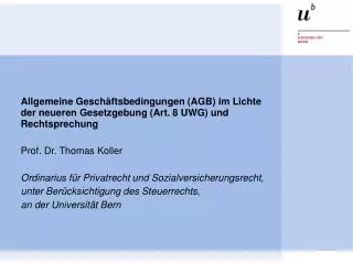 Allgemeine Geschäftsbedingungen (AGB) im Lichte der neueren Gesetzgebung (Art. 8 UWG) und Rechtsprechung Prof. Dr. Thoma