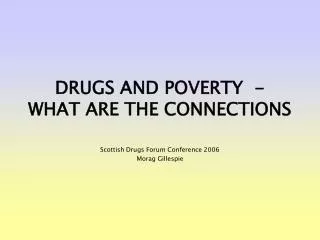 DRUGS AND POVERTY - WHAT ARE THE CONNECTIONS