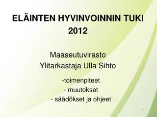 ELÄINTEN HYVINVOINNIN TUKI 2012 Maaseutuvirasto Ylitarkastaja Ulla Sihto
