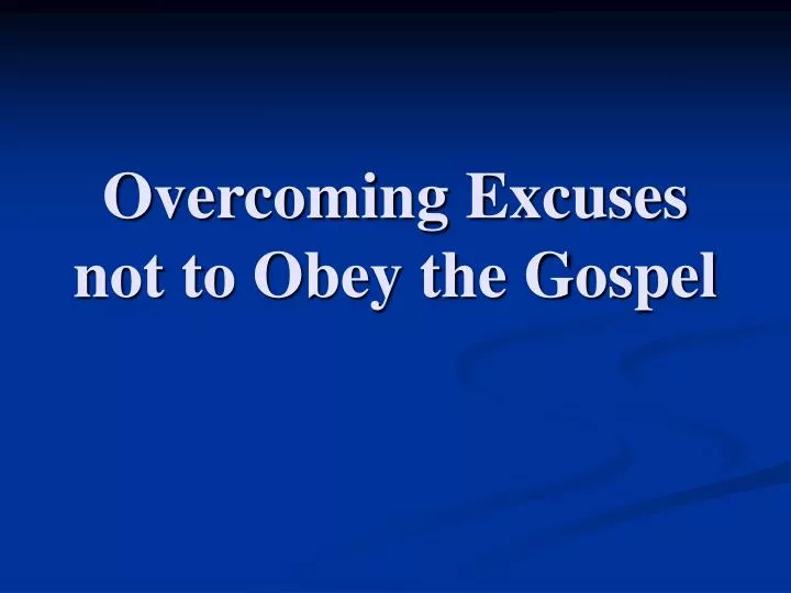 overcoming excuses not to obey the gospel