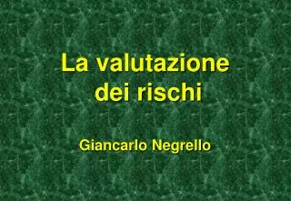 La valutazione dei rischi Giancarlo Negrello
