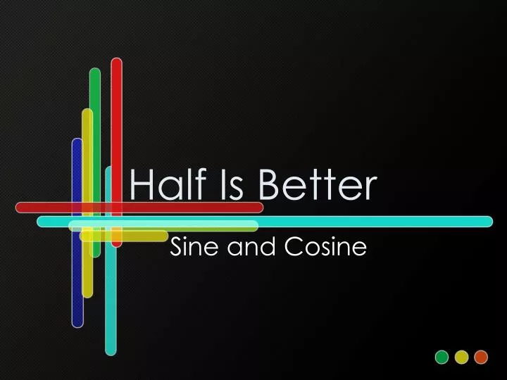 half is better