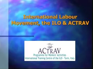 International Labour Movement, the ILO &amp; ACTRAV