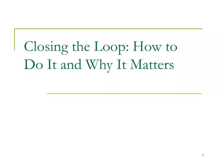 closing the loop how to do it and why it matters