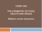 CHEM 1003 THE CHEMISTRY OF FOOD, HEALTH AND DRUGS Midterm review Questions