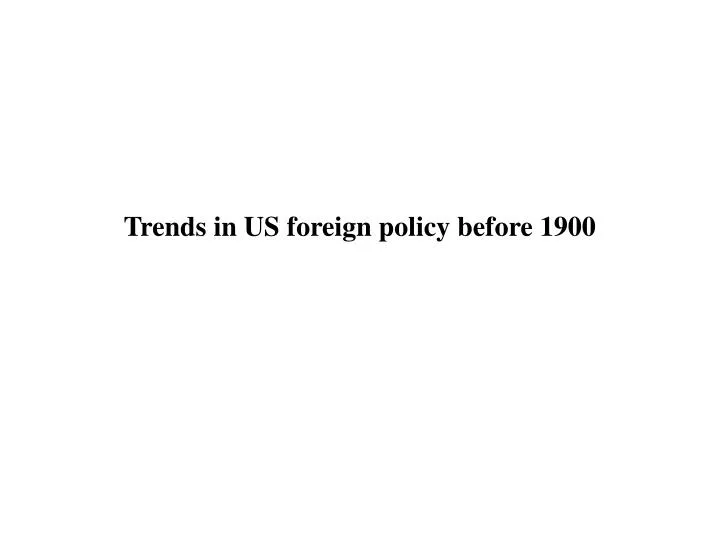 trends in us foreign policy before 1900