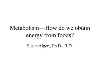 Metabolism—How do we obtain energy from foods?