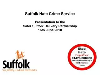 Suffolk Hate Crime Service Presentation to the Safer Suffolk Delivery Partnership 16th June 2010