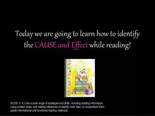 Today we are going to learn how to identify the CAUSE and Effect while reading!
