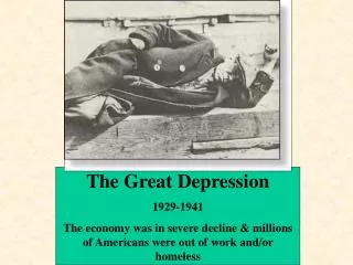 The Great Depression 1929-1941 The economy was in severe decline &amp; millions of Americans were out of work and/or hom