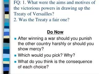 FQ: 1. What were the aims and motives of the victorious powers in drawing up the Treaty of Versailles?  2. Was the Treat