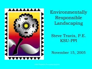 Environmentally Responsible Landscaping Steve Travis, P.E. KSU-PPI November 15, 2005